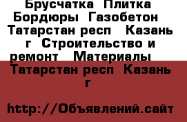 Брусчатка, Плитка, Бордюры, Газобетон - Татарстан респ., Казань г. Строительство и ремонт » Материалы   . Татарстан респ.,Казань г.